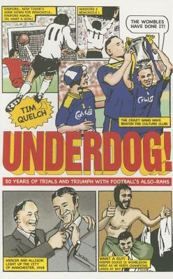 Underdog!: Fifty Years of Trials and Triumphs with Football's Also-Rans by Tim Quelch
