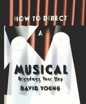 How to Direct a Musical by David Young
