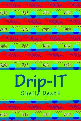 Drip-IT: 25-word writing prompts to last you more than a year by Sheila Deeth