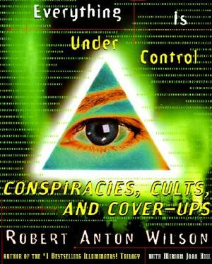 Everything Is Under Control: Conspiracies, Cults, and Cover-Ups by Robert A. Wilson