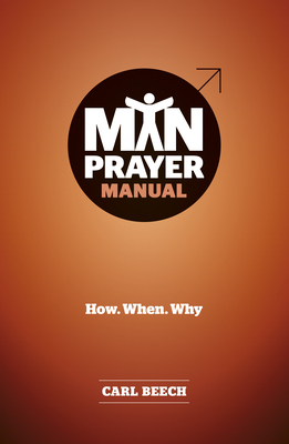 Man Prayer Manual: How. When. Why by Carl Beech