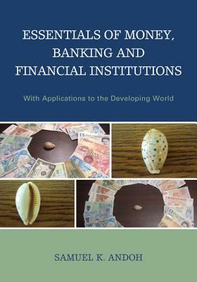 Essentials of Money, Banking and Financial Institutions: With Applications to the Developing World by Samuel K. Andoh