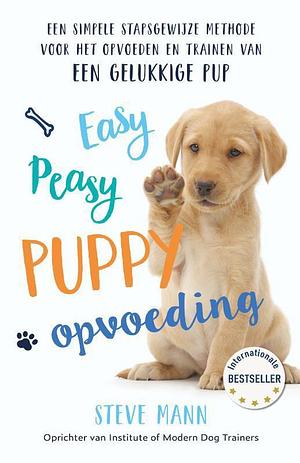 Easy Peasy Puppy Opvoeding: Een simpele stapsgewijze methode voor het opvoeden en trainen van een gelukkige pup by Steve Mann, Jörgen van Drunen