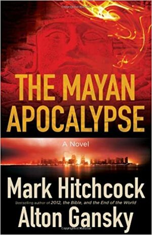 The Mayan Apocalypse by Alton Gansky, Mark Hitchcock