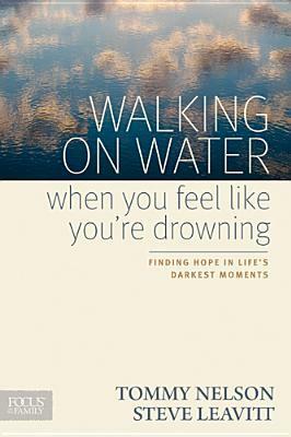 Walking on Water When You Feel Like You're Drowning: Finding Hope in Life's Darkest Moments by Tommy Nelson, Steve Leavitt