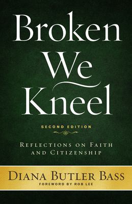 Broken We Kneel: Reflections on Faith and Citizenship by Diana Butler Bass