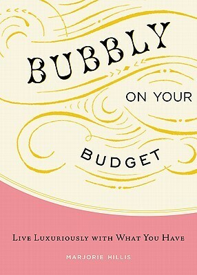 Bubbly on Your Budget: Live Luxuriously with What You Have by Marjorie Hillis