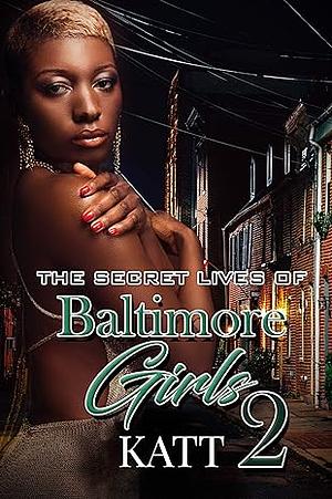 The Secret Lives of Baltimore Girls 2 by Katt