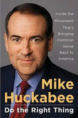 Do the Right Thing: Inside the Movement That's Bringing Common Sense Back to America by Mike Huckabee