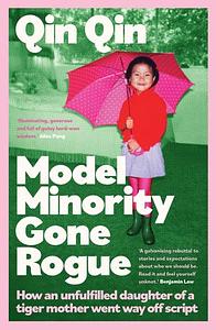 Model Minority Gone Rogue: How an unfulfilled daughter of a tiger mother went way off script by Qin Qin