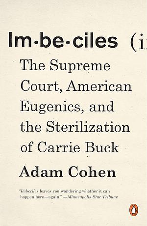 Imbeciles: The Supreme Court, American Eugenics, and the Sterilization of Carrie Buck by Adam Cohen