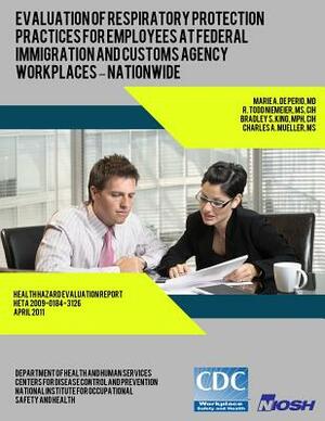 Evaluation of Respiratory Protection Practices for Employees at Federal Immigration and Customs Agency Workplaces - Nationwide by Charles a. Mueller, Bradley S. King, R. Todd Niemeier