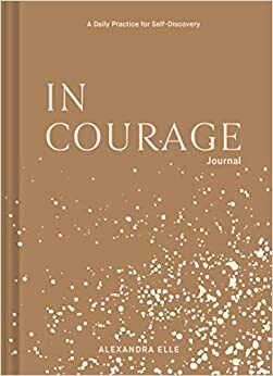 In Courage Journal: A Daily Practice for Self-Discovery by Alexandra Elle