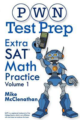 PWN Test Prep: Extra SAT Math Practice Volume 1 by Mike McClenathan