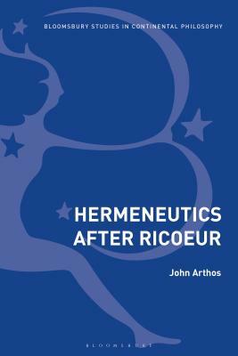 Hermeneutics After Ricoeur by John Arthos