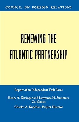 Renewing the Atlantic Partnership by Henry a. Kissinger, Charles A. Kupchan, Lawrence H. Summers