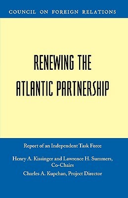 Renewing the Atlantic Partnership by Lawrence H. Summers, Charles A. Kupchan, Henry a. Kissinger