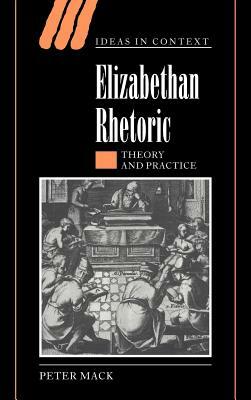 Elizabethan Rhetoric: Theory and Practice by Peter Mack