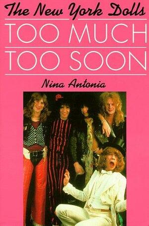The New York Dolls: Too Much Too Soon by Nina Antonia