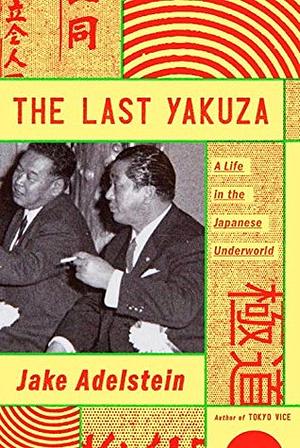 The Last Yakuza: A Life in the Japanese Underworld by Jake Adelstein