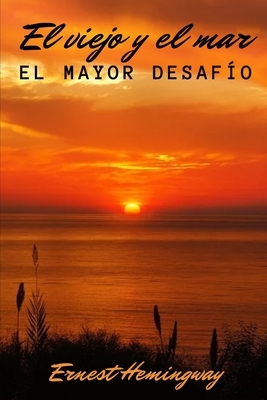 El Viejo Y El Mar: El Mayor Desafío by Ernest Hemingway