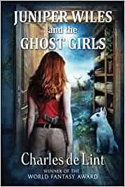 Juniper Wiles and the Ghost Girls by Charles de Lint