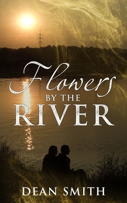 Flowers By The River by Dean Smith