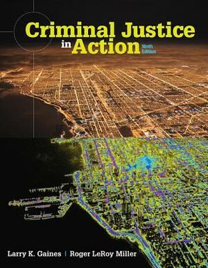 Criminal Justice in Action, Loose-Leaf Version by Larry K. Gaines, Roger Leroy Miller