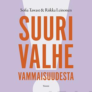 Suuri valhe vammaisuudesta by Riikka Leinonen, Sofia Tawast