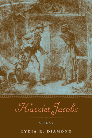 Harriet Jacobs: A Play by Lydia R. Diamond, Megan Sandberg-Zakian, Jean Fagan Yellin
