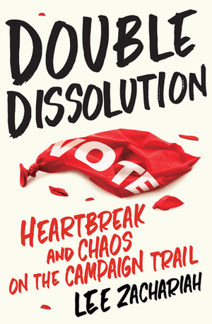 Double Dissolution: Heartbreak and Chaos on the Campaign Trail by Lee Zachariah