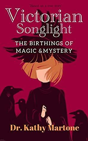 Victorian Songlight: The Birthings of Magic & Mystery by Kathy Martone