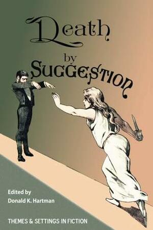 Death by Suggestion: An Anthology of 19th and Early 20th-Century Tales of Hypnotically Induced Murder, Suicide, and Accidental Death by Donald K. Hartman