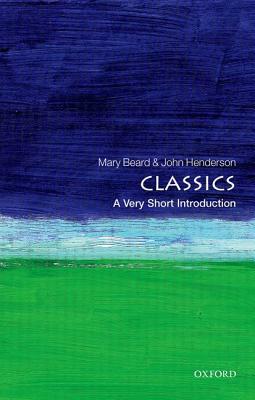 Classics: A Very Short Introduction by Mary Beard, John Henderson