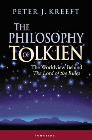 The Philosophy of Tolkien: The Worldview Behind The Lord of the Rings by Peter Kreeft