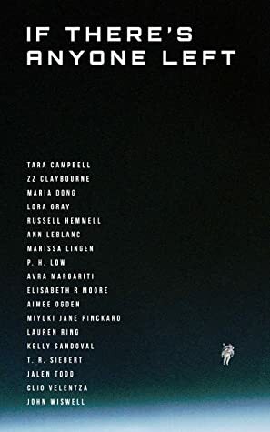 If There's Anyone Left: Volume 1 by Russell Hemmell, Maria Dong, Marissa Lingen, C.M. Fields, Ann LeBlanc, Lora Gray, Tara Campbell, ZZ Claybourne, Jason Burnham