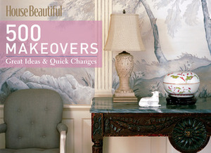 House Beautiful 500 Makeovers: Great IdeasQuick Changes by House Beautiful, Kate Sloan