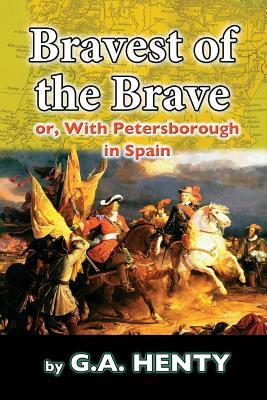 The Bravest of the Brave: or, With Petersborough in Spain by G.A. Henty