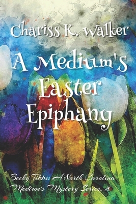 A Medium's Easter Epiphany by Chariss K. Walker