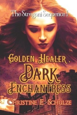 Golden Healer, Dark Enchantress by Christine E. Schulze