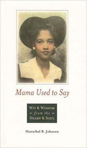 Mama Used to Say: Wit &amp; Wisdom from the Heart &amp; Soul by Hannibal Johnson