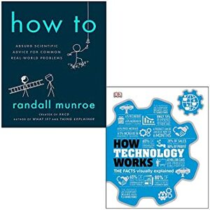 How To Absurd Scientific Advice For Common Real-world Problems By Randall Munroe & How Technology Works The facts visually explained By DK 2 Books Collection Set by Randall Munroe, D.K. Publishing