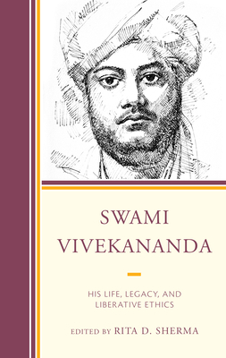 Swami Vivekananda: His Life, Legacy, and Liberative Ethics by 