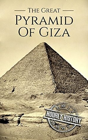 The Great Pyramid of Giza: A History From Beginning to Present by Hourly History