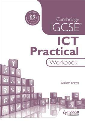 Cambridge Igcse Ict Practical Workbook by Graham Brown