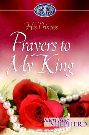 Prayers to My King by Sheri Rose Shepherd