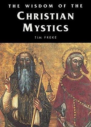 The Wisdom of the Christian Mystics by Tim Freke