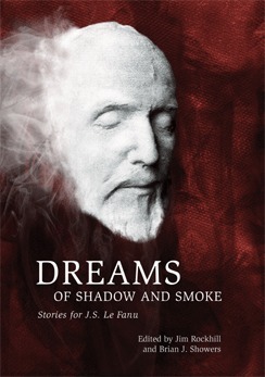 Dreams of Shadow and Smoke: Stories for J.S. Le Fanu by Angela Slatter, P.G. Bell, Martin Hayes, Lynda E. Rucker, Emma Darwin, Mark Valentine, Gavin Selerie, Jim Rockhill, Derek John, Sarah Lefanu, Brian J. Showers