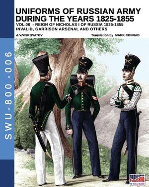 Uniforms of Russian army during the years 1825-1855 vol. 06: Invalid, garrison, arsenal and other by Aleksandr Vasilevich Viskovatov