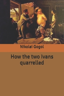 How the two Ivans quarrelled by Nikolai Gogol